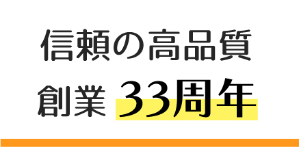 信頼の高品質 創業33周年