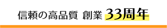 信頼の高品質 創業33周年